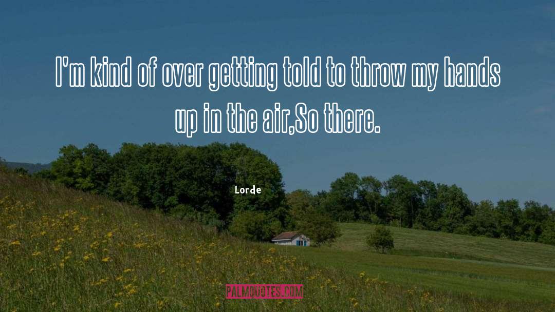 Lorde Quotes: I'm kind of over getting