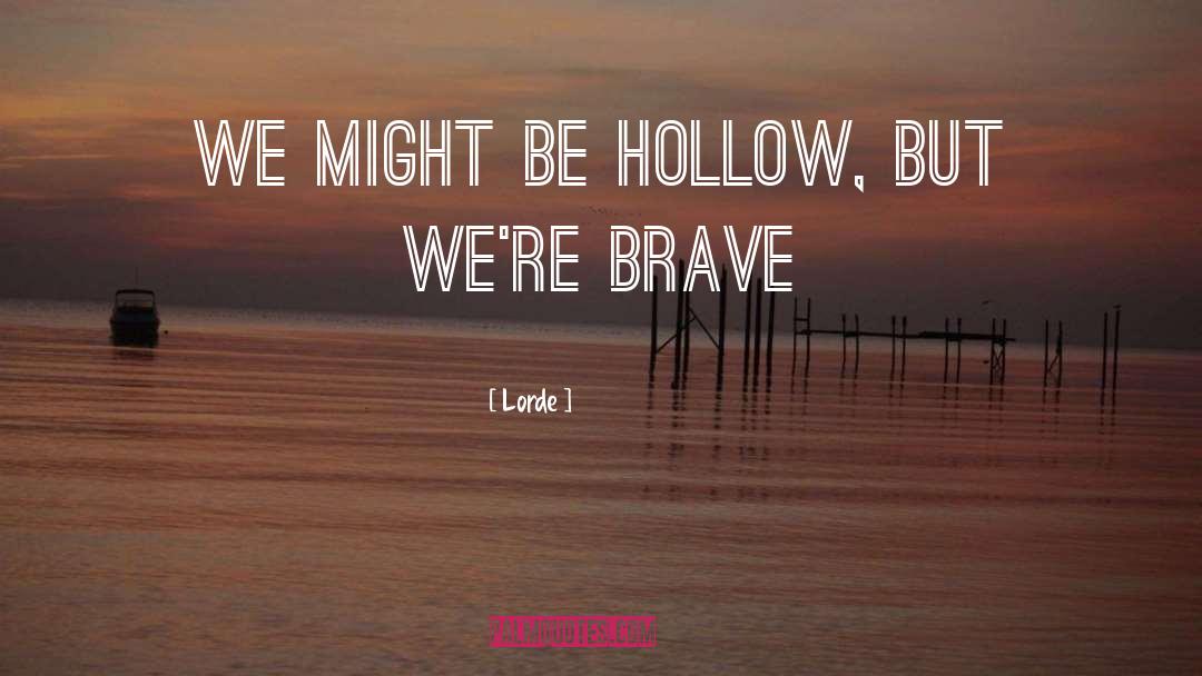 Lorde Quotes: We might be hollow, but