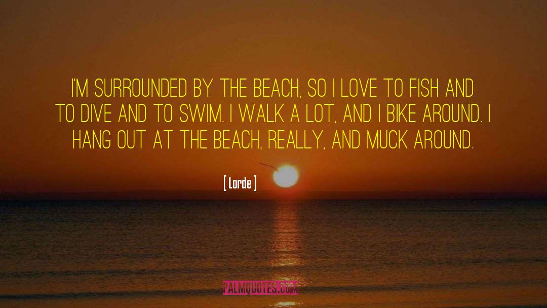 Lorde Quotes: I'm surrounded by the beach,