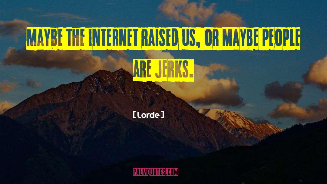 Lorde Quotes: Maybe the internet raised us,