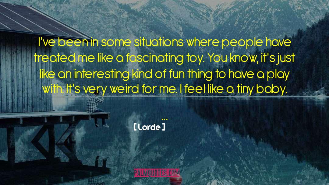 Lorde Quotes: I've been in some situations