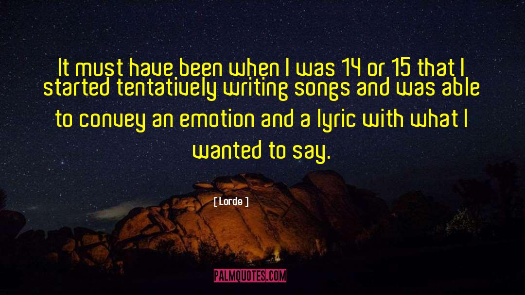 Lorde Quotes: It must have been when