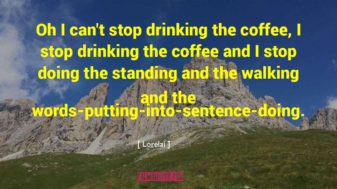 Lorelai Quotes: Oh I can't stop drinking