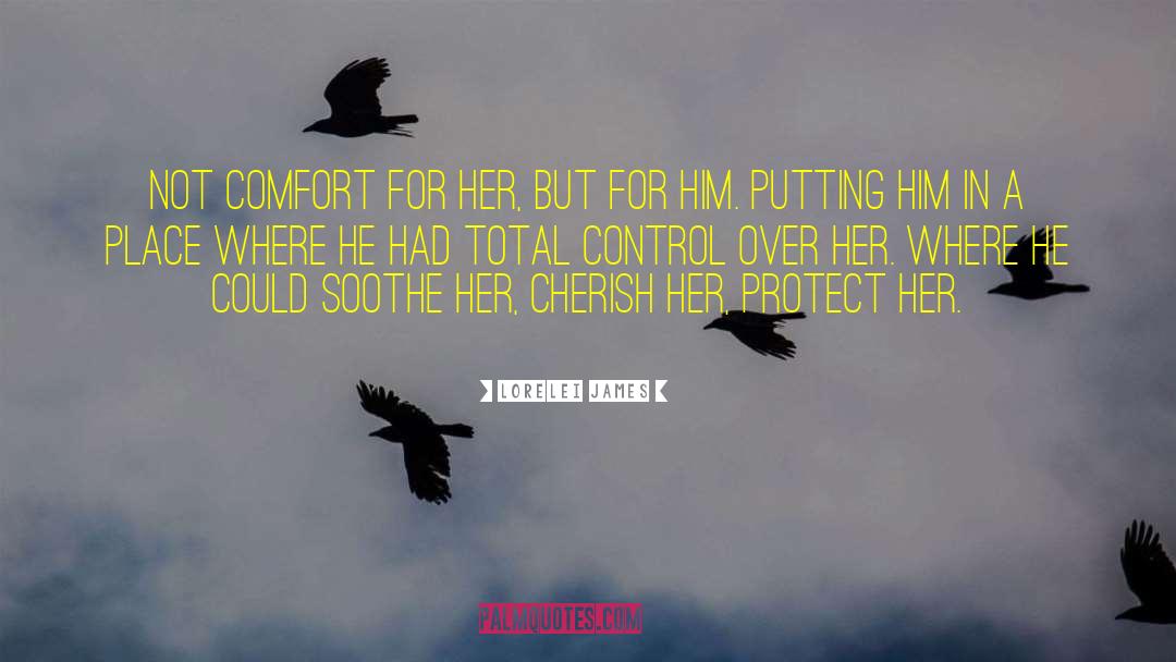Lorelei James Quotes: Not comfort for her, but