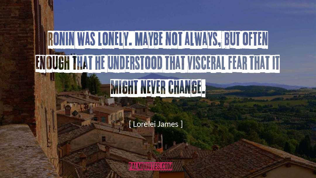 Lorelei James Quotes: Ronin was lonely. Maybe not