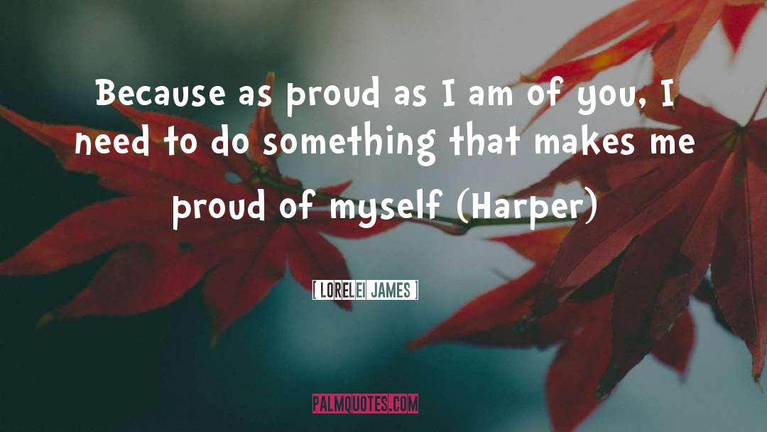 Lorelei James Quotes: Because as proud as I