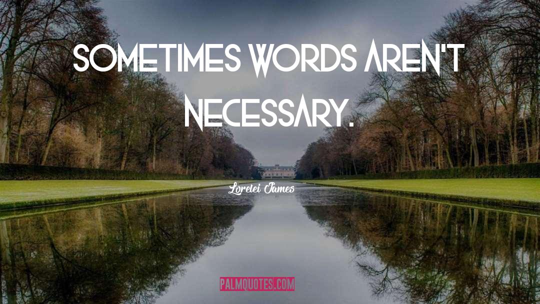 Lorelei James Quotes: Sometimes words aren't necessary.