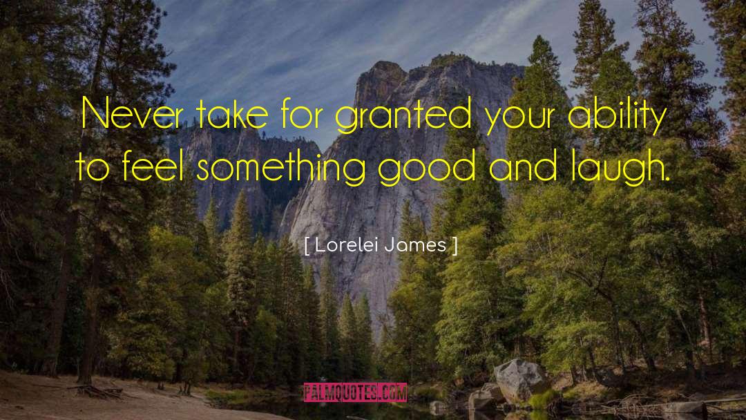 Lorelei James Quotes: Never take for granted your
