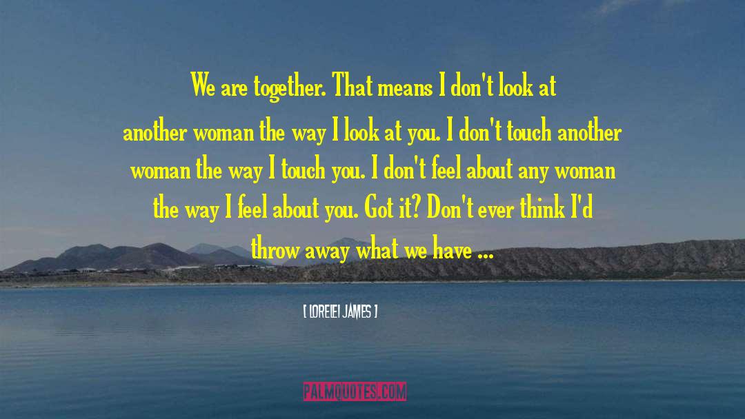 Lorelei James Quotes: We are together. That means