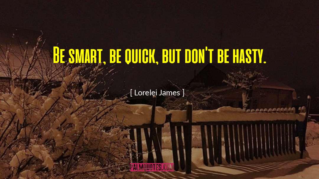 Lorelei James Quotes: Be smart, be quick, but