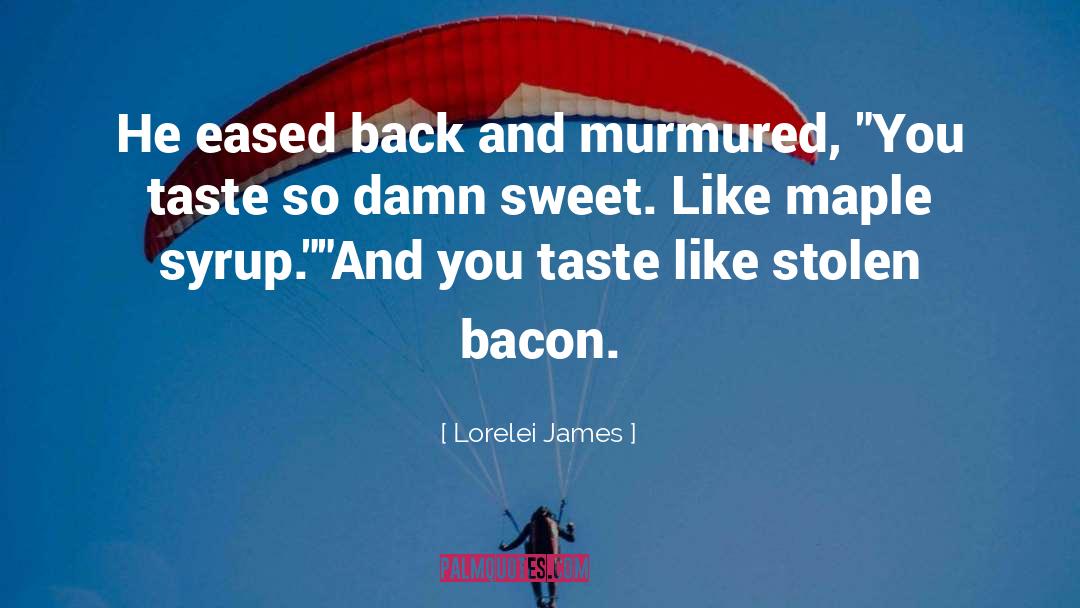 Lorelei James Quotes: He eased back and murmured,
