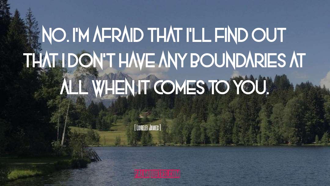 Lorelei James Quotes: No. I'm afraid that I'll