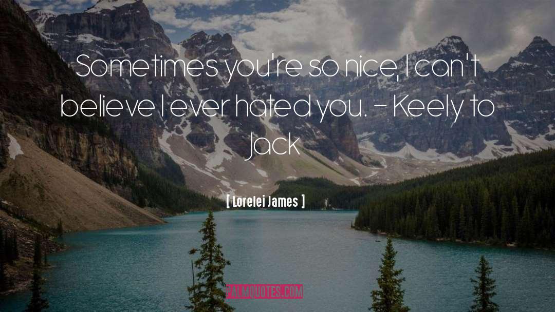 Lorelei James Quotes: Sometimes you're so nice, I