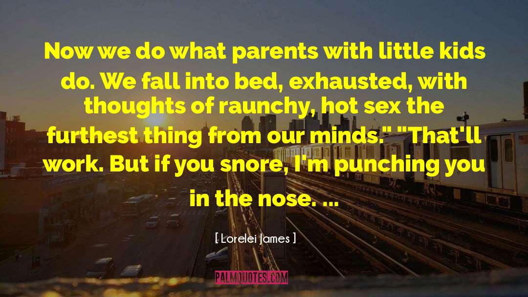Lorelei James Quotes: Now we do what parents