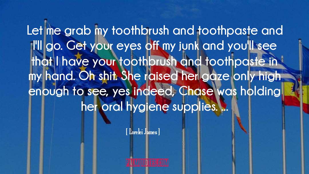 Lorelei James Quotes: Let me grab my toothbrush