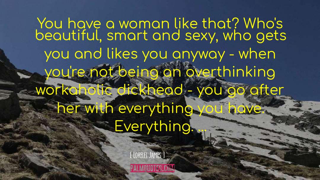 Lorelei James Quotes: You have a woman like