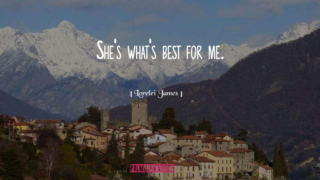 Lorelei James Quotes: She's what's best for me.