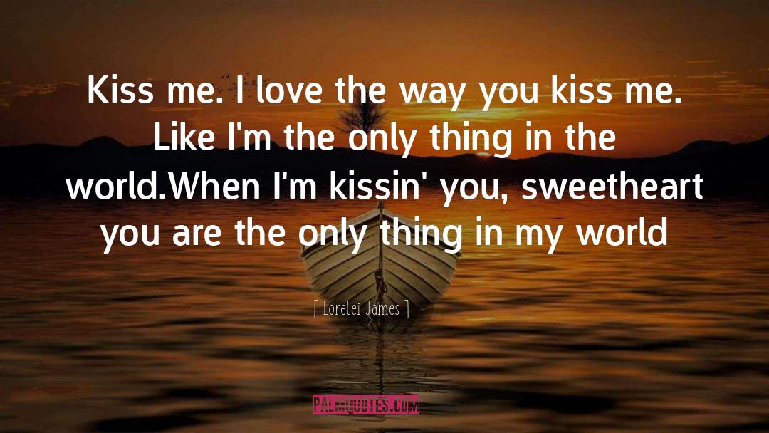 Lorelei James Quotes: Kiss me. I love the