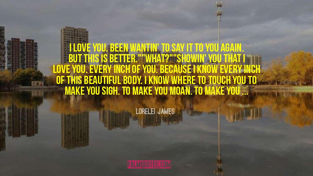 Lorelei James Quotes: I love you. Been wantin'