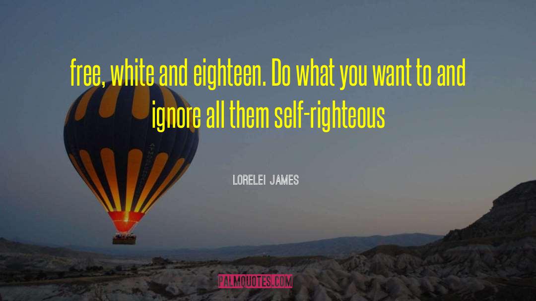 Lorelei James Quotes: free, white and eighteen. Do