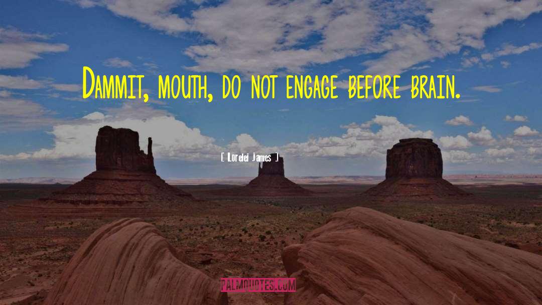 Lorelei James Quotes: Dammit, mouth, do not engage