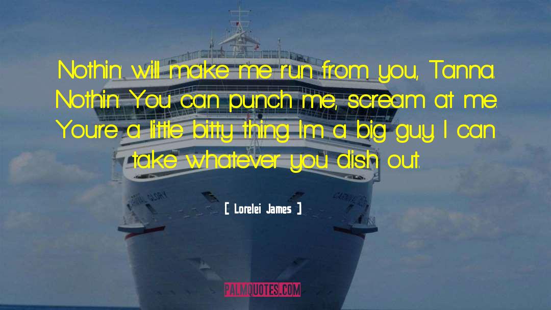 Lorelei James Quotes: Nothin' will make me run