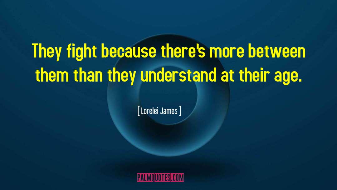 Lorelei James Quotes: They fight because there's more