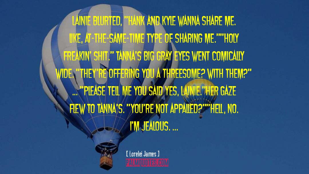 Lorelei James Quotes: Lainie blurted, 