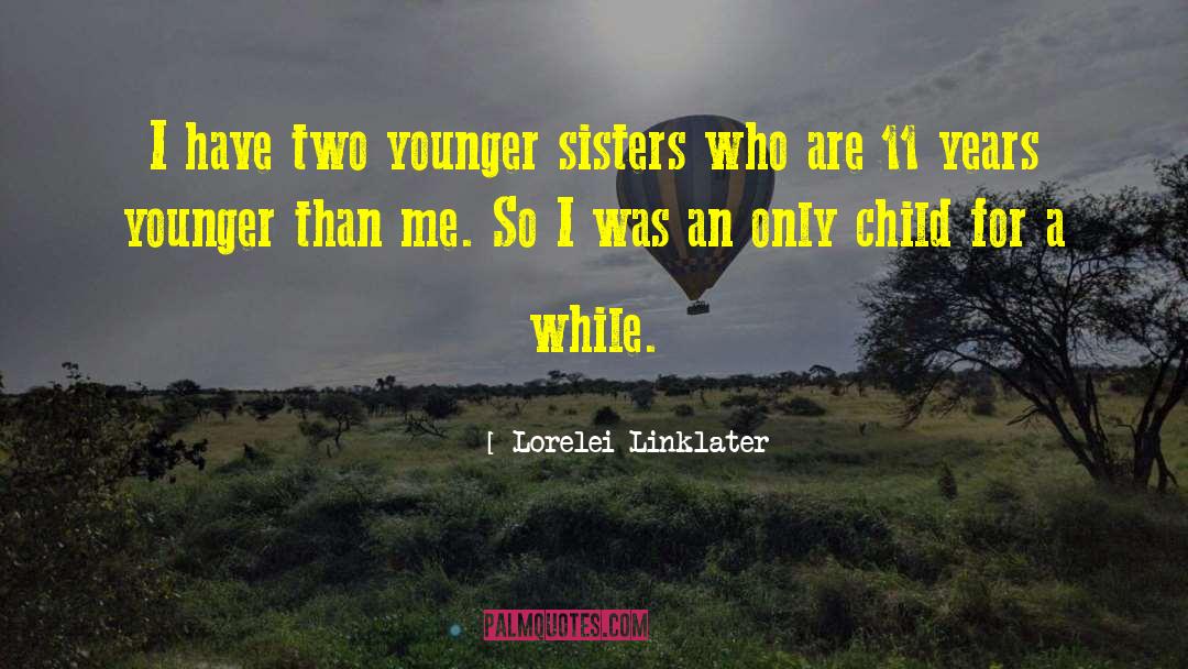 Lorelei Linklater Quotes: I have two younger sisters