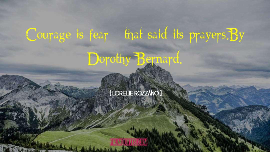 Lorelie Rozzano Quotes: Courage is fear - that