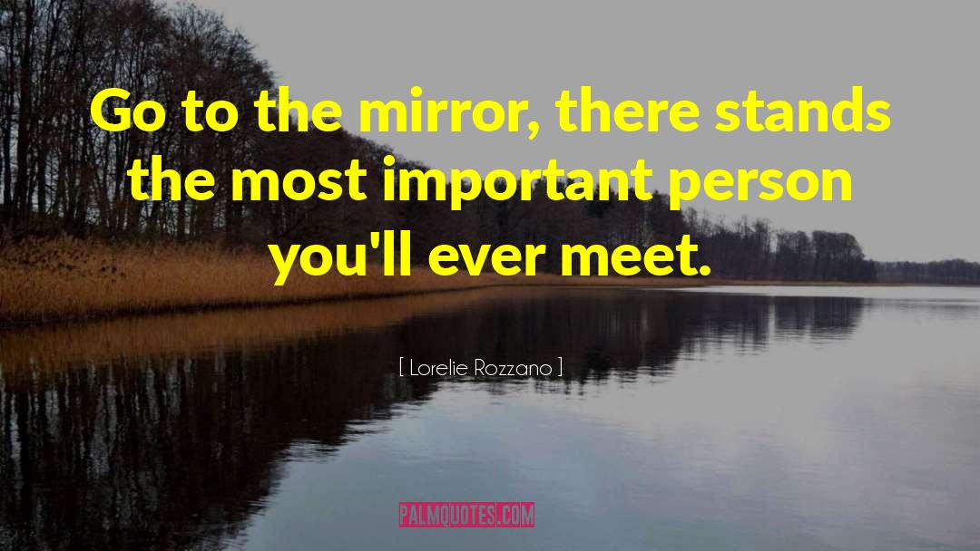 Lorelie Rozzano Quotes: Go to the mirror, there