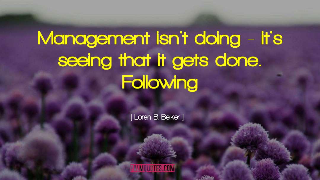 Loren B. Belker Quotes: Management isn't doing - it's