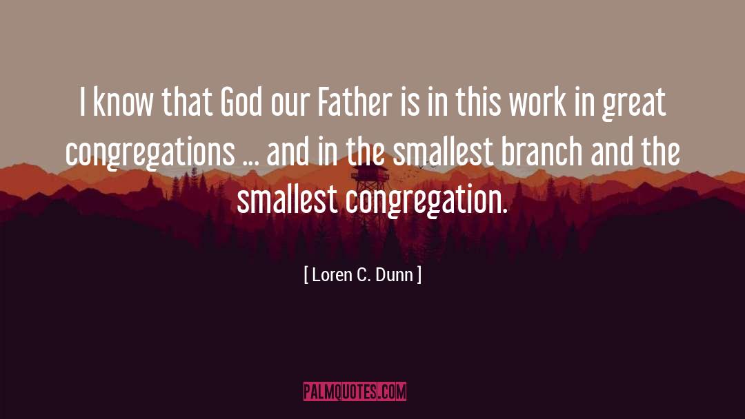 Loren C. Dunn Quotes: I know that God our