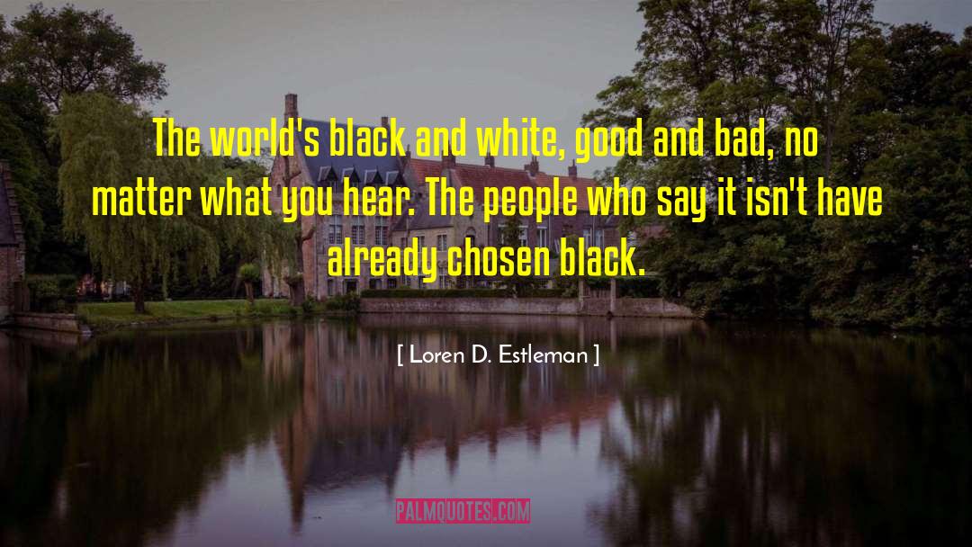 Loren D. Estleman Quotes: The world's black and white,