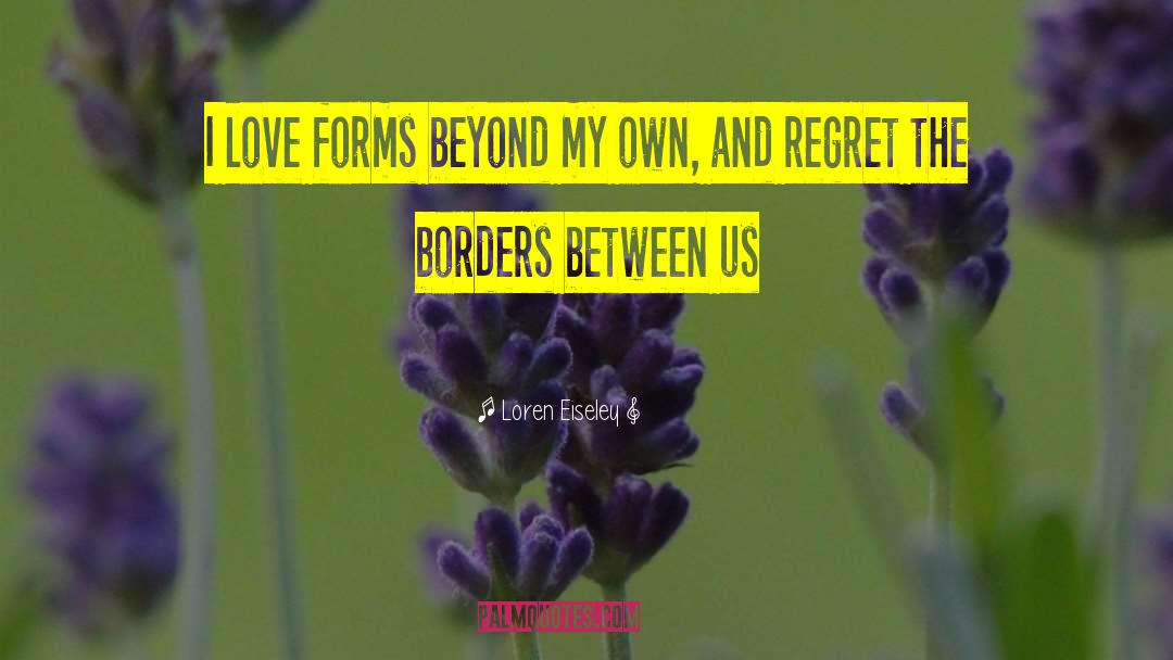 Loren Eiseley Quotes: I love forms beyond my