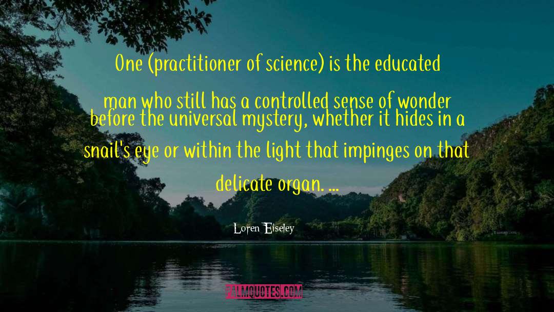 Loren Eiseley Quotes: One (practitioner of science) is