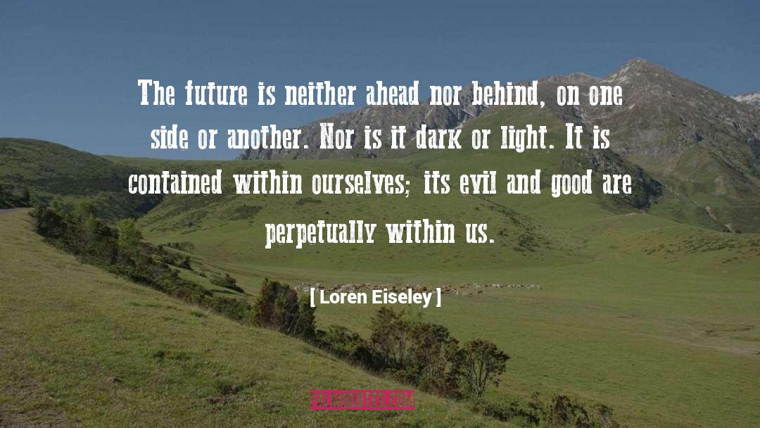 Loren Eiseley Quotes: The future is neither ahead