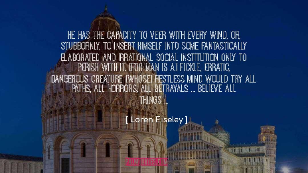 Loren Eiseley Quotes: He has the capacity to