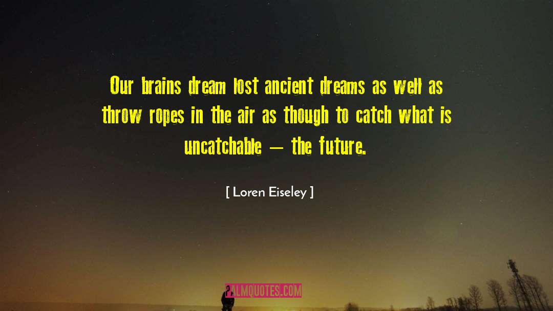 Loren Eiseley Quotes: Our brains dream lost ancient