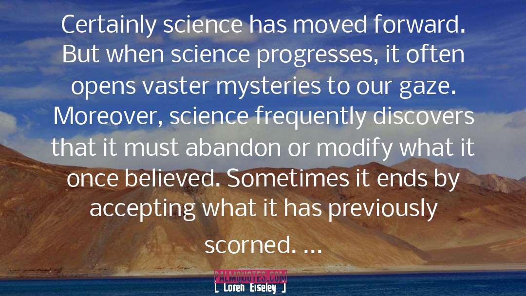 Loren Eiseley Quotes: Certainly science has moved forward.