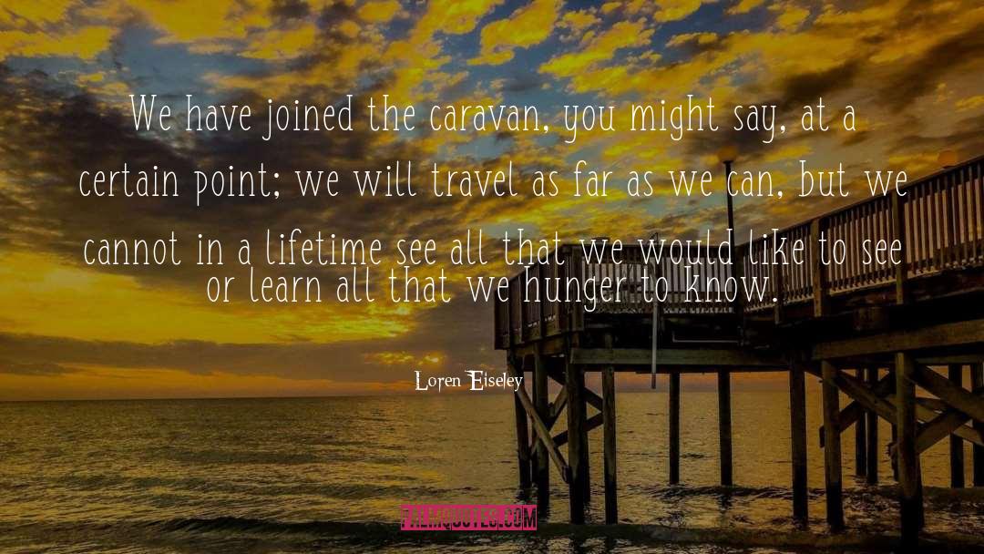 Loren Eiseley Quotes: We have joined the caravan,