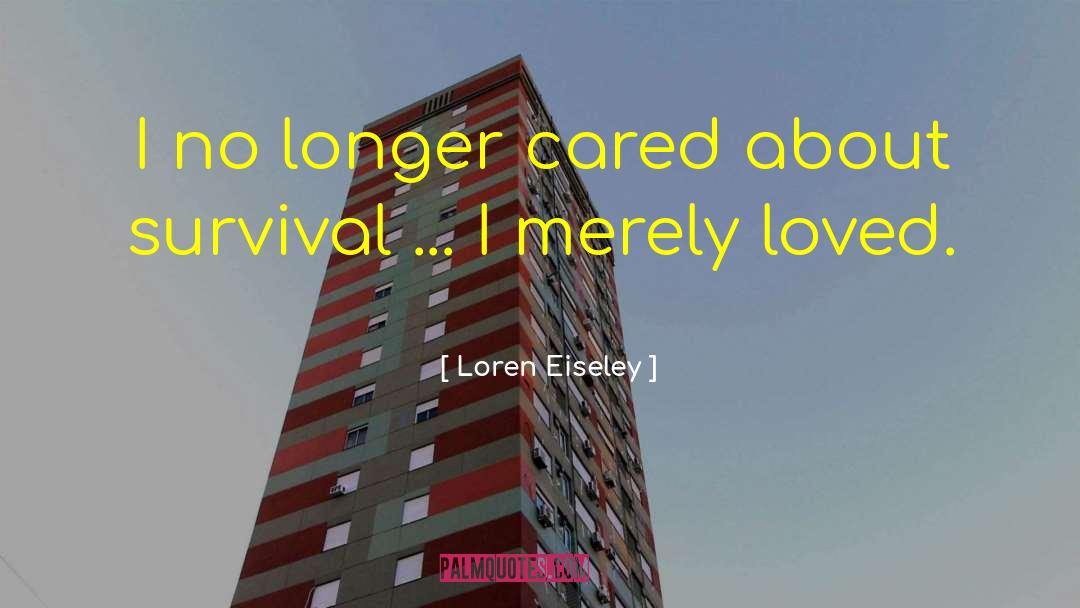 Loren Eiseley Quotes: I no longer cared about