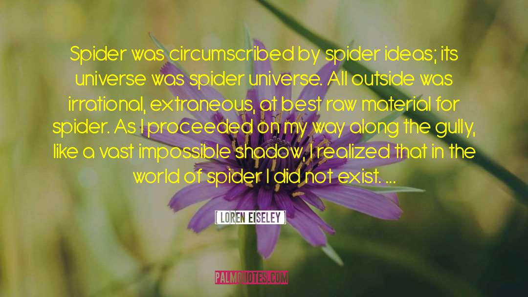 Loren Eiseley Quotes: Spider was circumscribed by spider