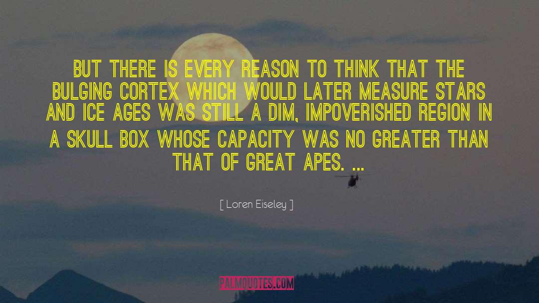 Loren Eiseley Quotes: But there is every reason