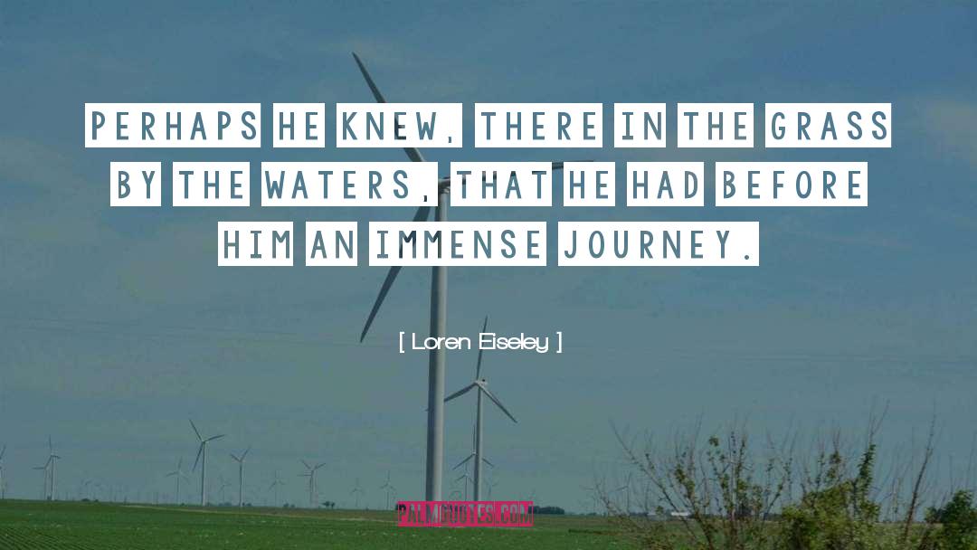 Loren Eiseley Quotes: Perhaps he knew, there in