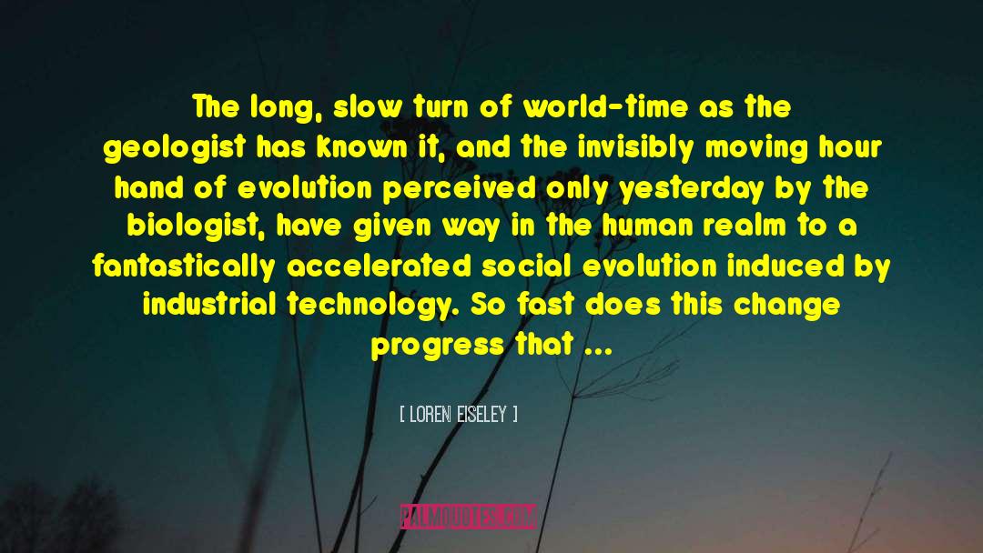 Loren Eiseley Quotes: The long, slow turn of