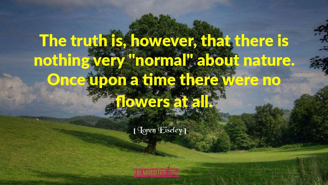 Loren Eiseley Quotes: The truth is, however, that