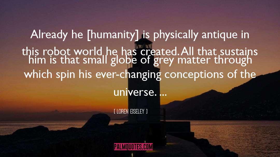 Loren Eiseley Quotes: Already he [humanity] is physically