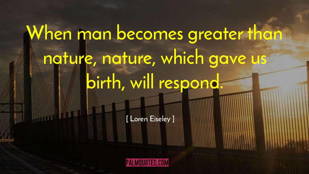 Loren Eiseley Quotes: When man becomes greater than