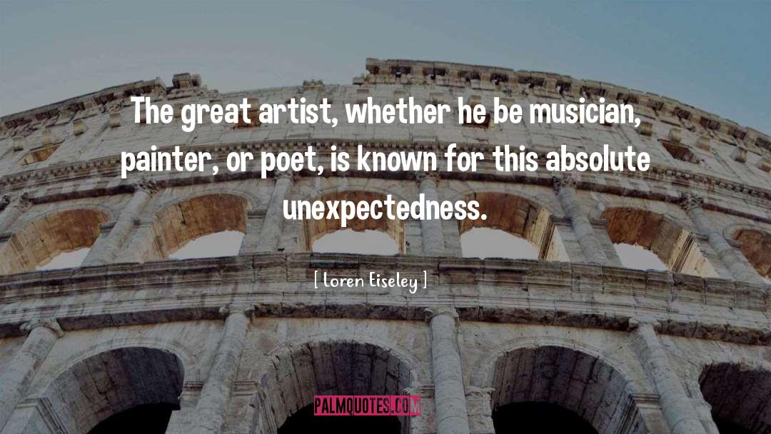 Loren Eiseley Quotes: The great artist, whether he
